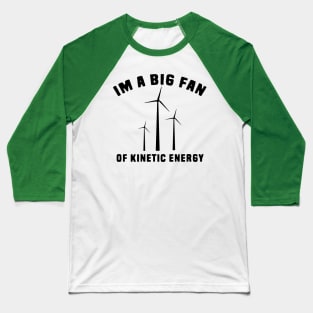 Im a big fan of kinetic energy Baseball T-Shirt